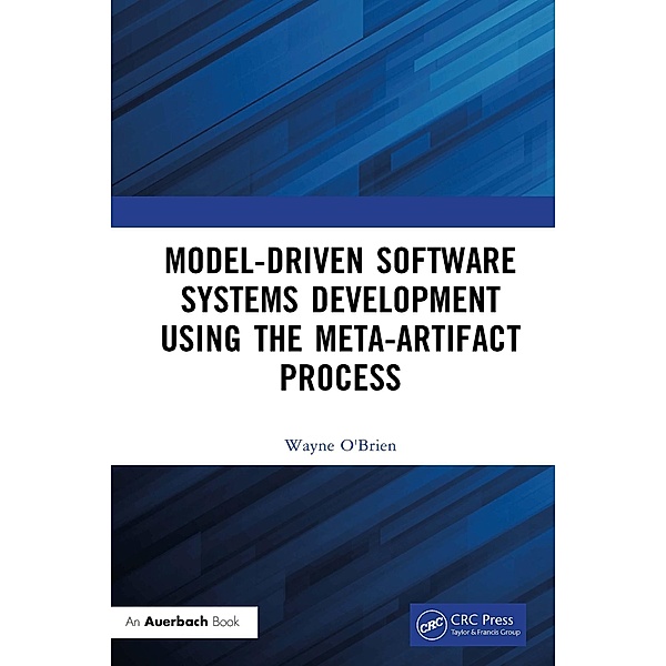 Model-Driven Software Systems Development Using the Meta-Artifact Process, Wayne O'Brien