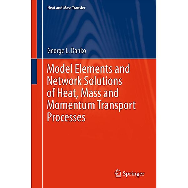 Model Elements and Network Solutions of Heat, Mass and Momentum Transport Processes / Heat and Mass Transfer, George L. Danko