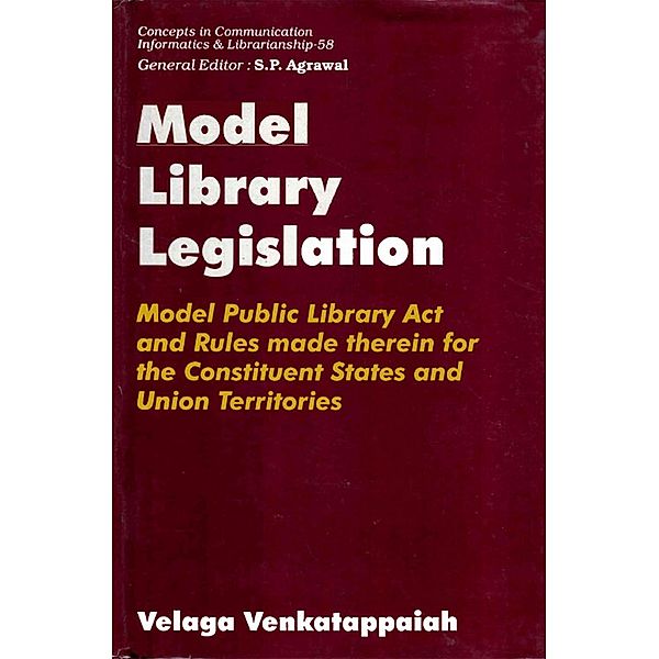 Model Library Legislation Model Public Library Act and Rules Made Therein for the Constituent States and Union Territories (Concepts in Communication Informatics and Librarianship-58), Velaga Venkatappaiah