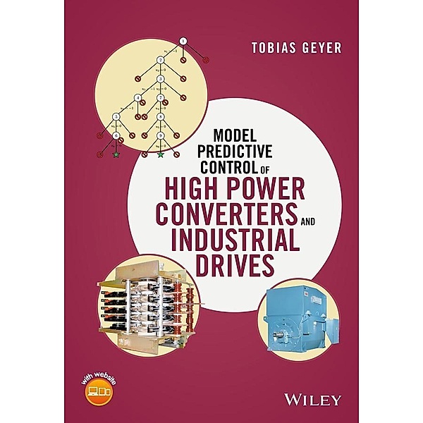 Model Predictive Control of High Power Converters and Industrial Drives, Tobias Geyer