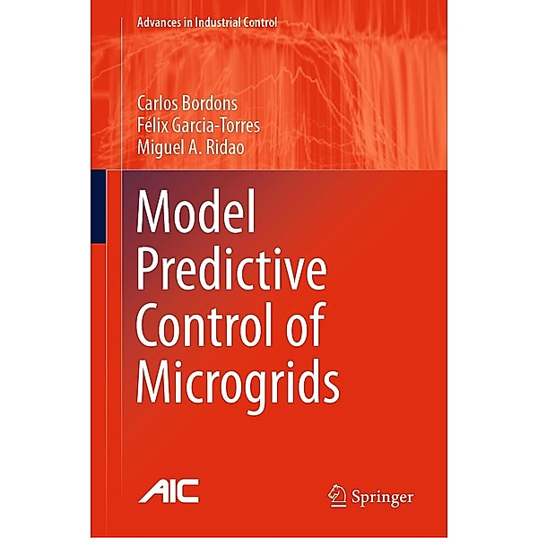 Model Predictive Control of Microgrids / Advances in Industrial Control, Carlos Bordons, Félix Garcia-Torres, Miguel A. Ridao