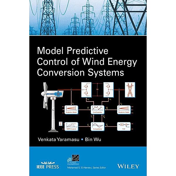 Model Predictive Control of Wind Energy Conversion Systems / IEEE Series on Power Engineering, Venkata Yaramasu, Bin Wu
