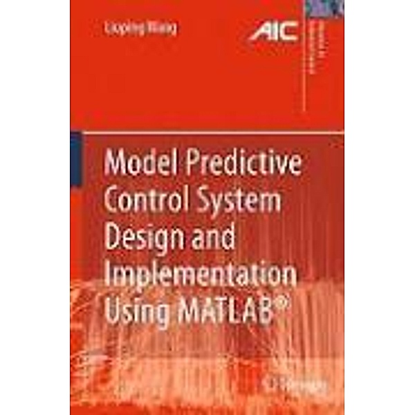 Model Predictive Control System Design and Implementation Using MATLAB® / Advances in Industrial Control, Liuping Wang
