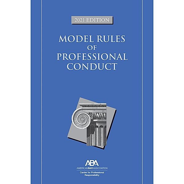 Model Rules of Professional Conduct / American Bar Association, American Bar Association Center for Professional Responsibility