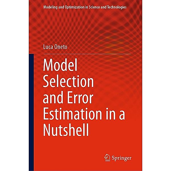 Model Selection and Error Estimation in a Nutshell / Modeling and Optimization in Science and Technologies Bd.15, Luca Oneto