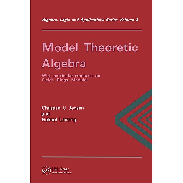 Model Theoretic Algebra With Particular Emphasis on Fields, Rings, Modules, Christian. U Jensen