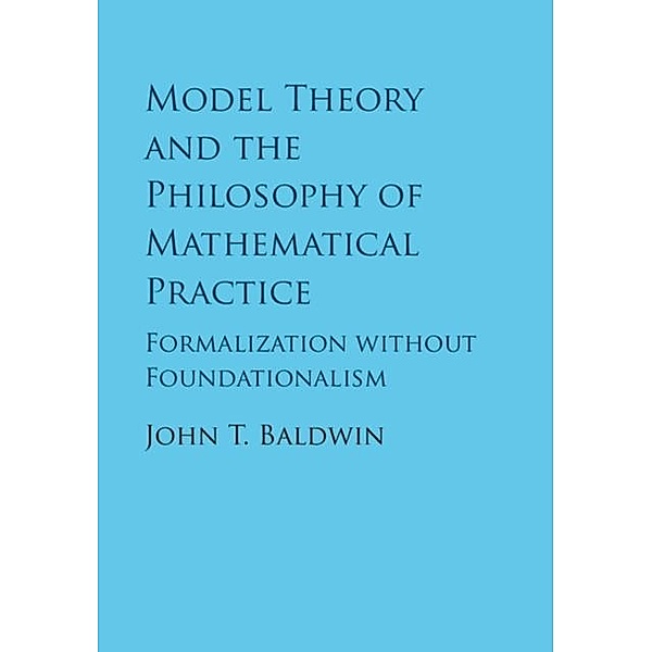 Model Theory and the Philosophy of Mathematical Practice, John T. Baldwin
