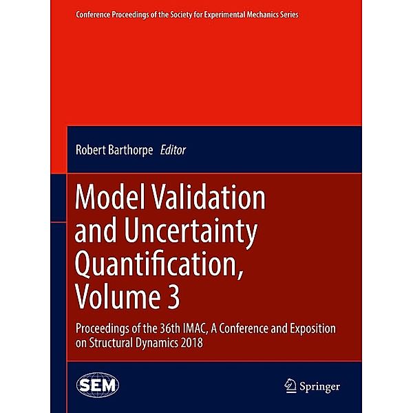 Model Validation and Uncertainty Quantification, Volume 3 / Conference Proceedings of the Society for Experimental Mechanics Series