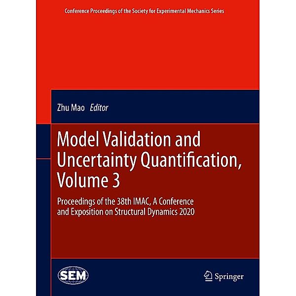 Model Validation and Uncertainty Quantification, Volume 3 / Conference Proceedings of the Society for Experimental Mechanics Series