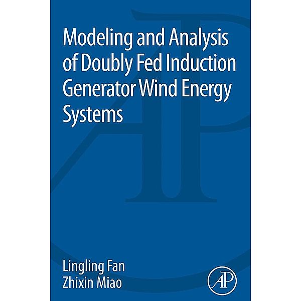Modeling and Analysis of Doubly Fed Induction Generator Wind Energy Systems, Lingling Fan, Zhixin Miao