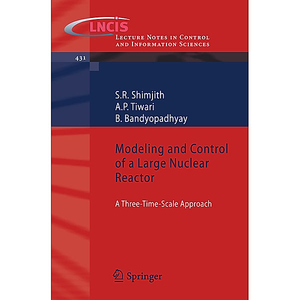 Modeling and Control of a Large Nuclear Reactor, S. R. Shimjith, A. P. Tiwari, B. Bandyopadhyay