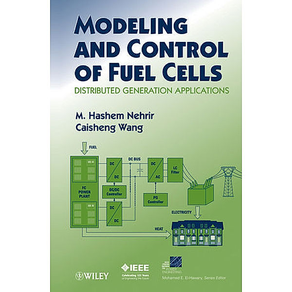 Modeling and Control of Fuel Cells: Distributed Generation Applications, M. Hashem Nehrir, Caisheng Wang