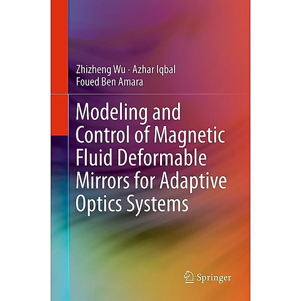 Modeling and Control of Magnetic Fluid Deformable Mirrors for Adaptive Optics Systems, Zhizheng Wu, Azhar Iqbal, Foued Ben Amara