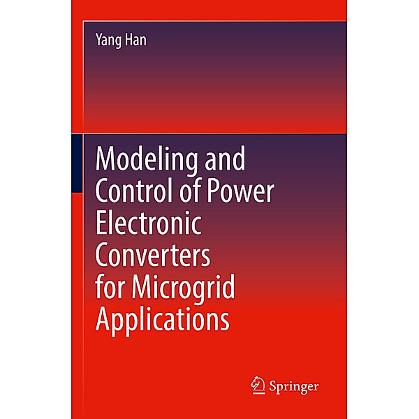 Modeling and Control of Power Electronic Converters for Microgrid Applications, Yang Han