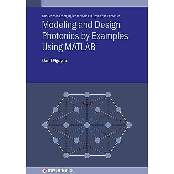 Modeling and Design Photonics by Examples Using MATLAB® / IOP Expanding Physics, Dan T Nguyen