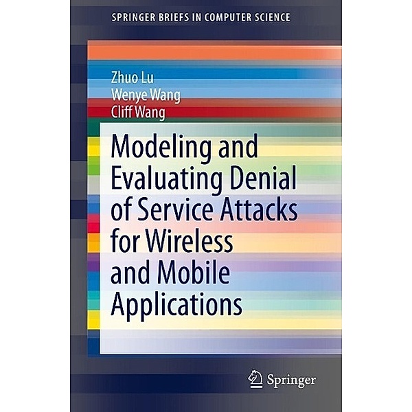 Modeling and Evaluating Denial of Service Attacks for Wireless and Mobile Applications / SpringerBriefs in Computer Science, Zhou Lu, Wenye Wang, Cliff Wang