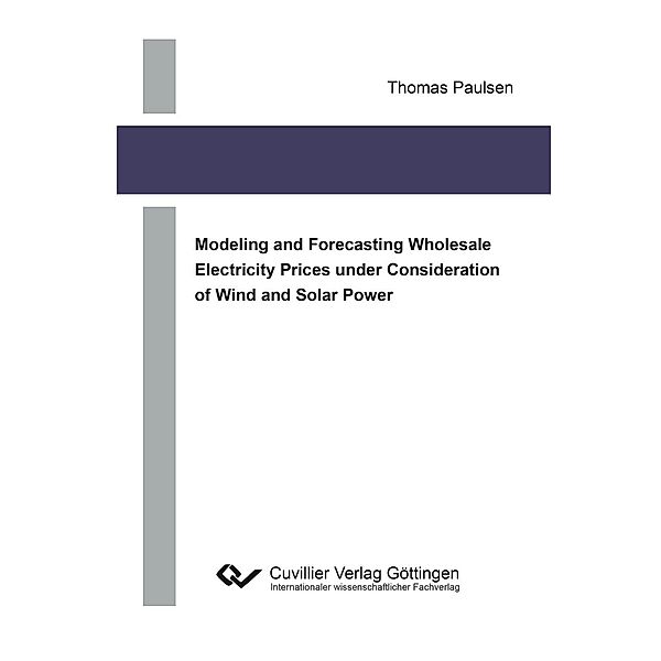 Modeling and Forecasting Wholesale Electricity Prices under Consideration of Wind and Solar Power, Thomas Paulsen