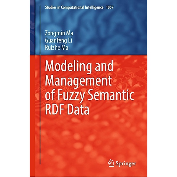 Modeling and Management of Fuzzy Semantic RDF Data / Studies in Computational Intelligence Bd.1057, Zongmin Ma, Guanfeng Li, Ruizhe Ma