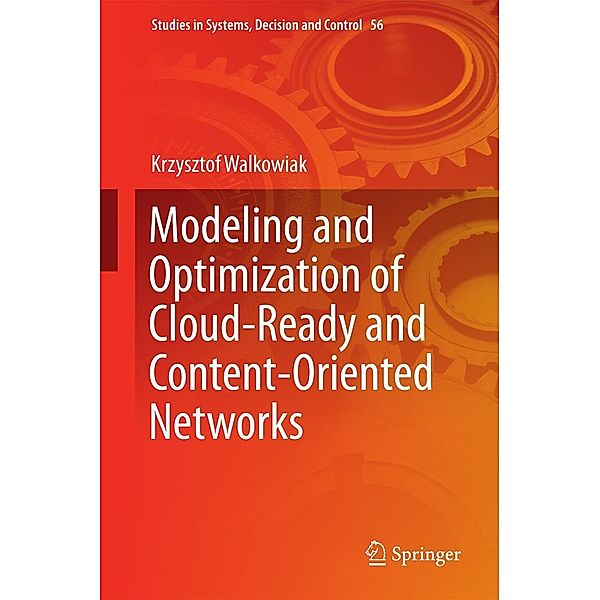 Modeling and Optimization of Cloud-Ready and Content-Oriented Networks / Studies in Systems, Decision and Control Bd.56, Krzysztof Walkowiak