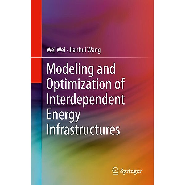 Modeling and Optimization of Interdependent Energy Infrastructures, Wei Wei, Jianhui Wang