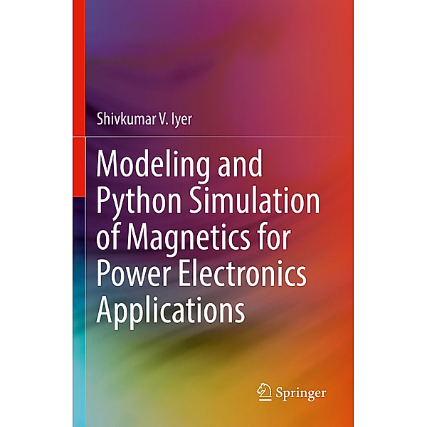 Modeling and Python Simulation of Magnetics for Power Electronics Applications, Shivkumar V. Iyer