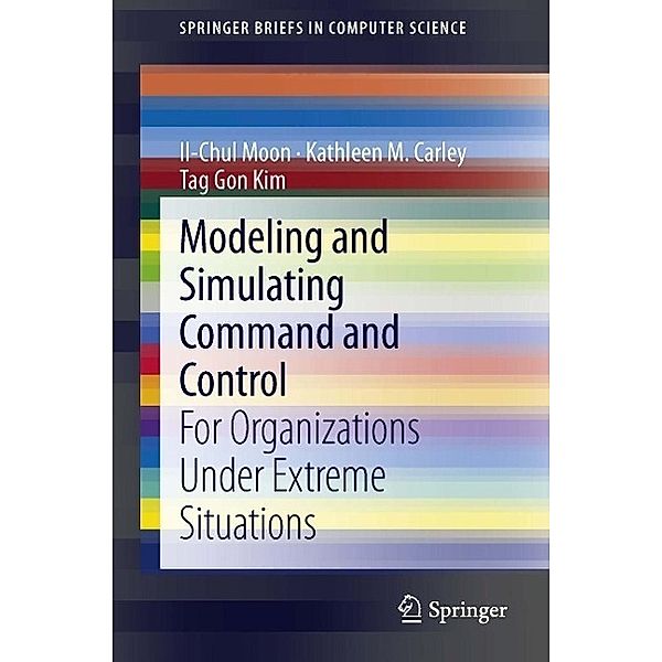 Modeling and Simulating Command and Control / SpringerBriefs in Computer Science, Il-Chul Moon, Kathleen M. Carley, Tag Gon Kim