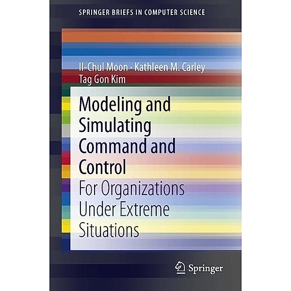Modeling and Simulating Command and Control / SpringerBriefs in Computer Science, Il-Chul Moon, Kathleen M. Carley, Tag Gon Kim