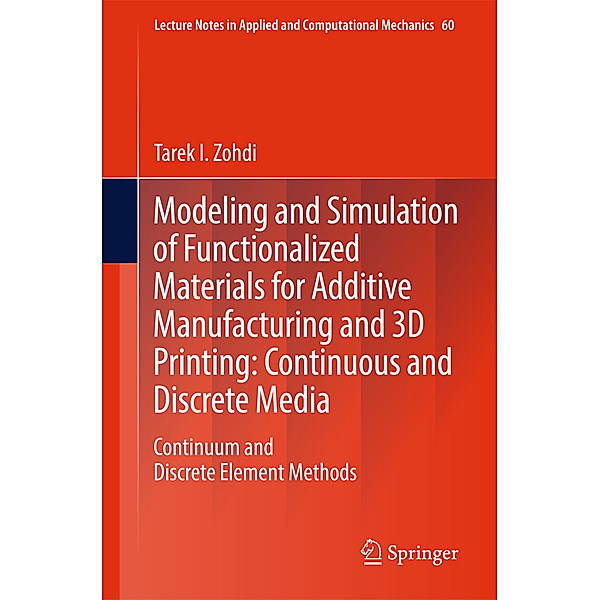 Modeling and Simulation of Functionalized Materials for Additive Manufacturing and 3D Printing: Continuous and Discrete Media, Tarek I. Zohdi