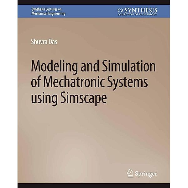 Modeling and Simulation of Mechatronic Systems using Simscape / Synthesis Lectures on Mechanical Engineering, Shuvra Das