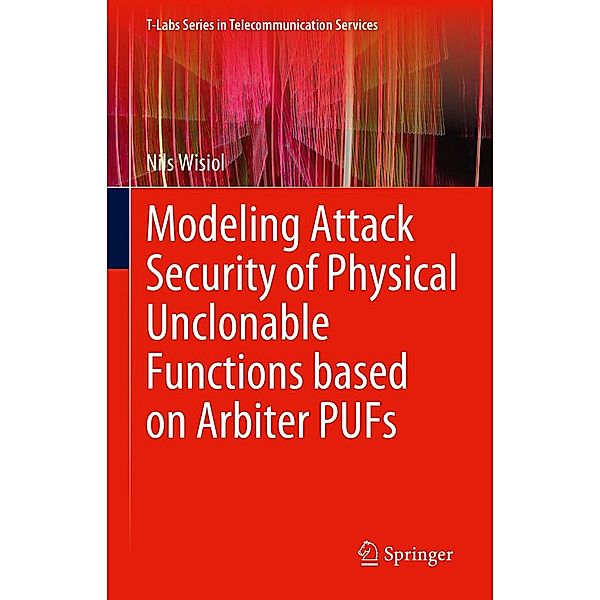 Modeling Attack Security of Physical Unclonable Functions based on Arbiter PUFs / T-Labs Series in Telecommunication Services, Nils Wisiol