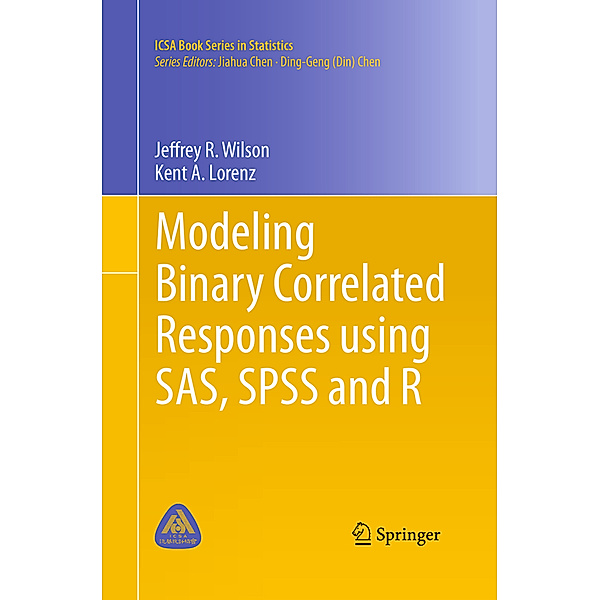 Modeling Binary Correlated Responses using SAS, SPSS and R, Jeffrey R. Wilson, Kent A. Lorenz