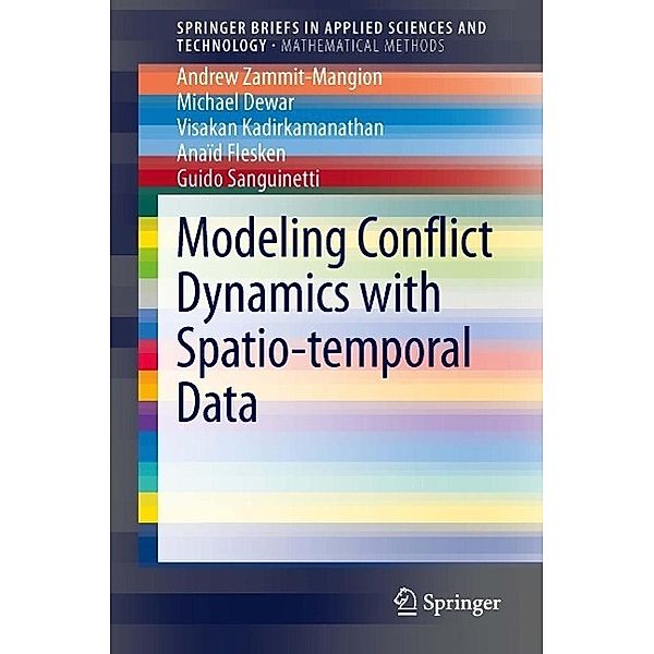 Modeling Conflict Dynamics with Spatio-temporal Data / SpringerBriefs in Applied Sciences and Technology, Andrew Zammit-Mangion, Michael Dewar, Visakan Kadirkamanathan, Anaïd Flesken, Guido Sanguinetti