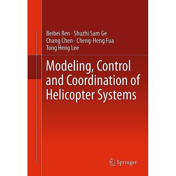 Modeling, Control and Coordination of Helicopter Systems, Beibei Ren, Shuzhi Sam Ge, Chang Chen, Cheng-Heng Fua, Tong Heng Lee