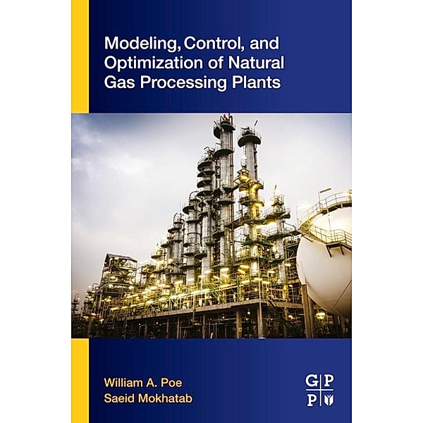 Modeling, Control, and Optimization of Natural Gas Processing Plants, William A. Poe, Saeid Mokhatab