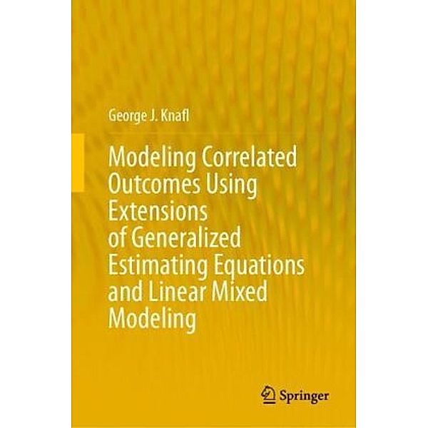 Modeling Correlated Outcomes Using Extensions of Generalized Estimating Equations and Linear Mixed Modeling, George J. Knafl