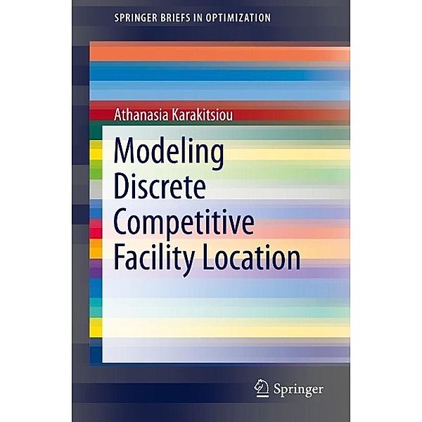 Modeling Discrete Competitive Facility Location / SpringerBriefs in Optimization, Athanasia Karakitsiou