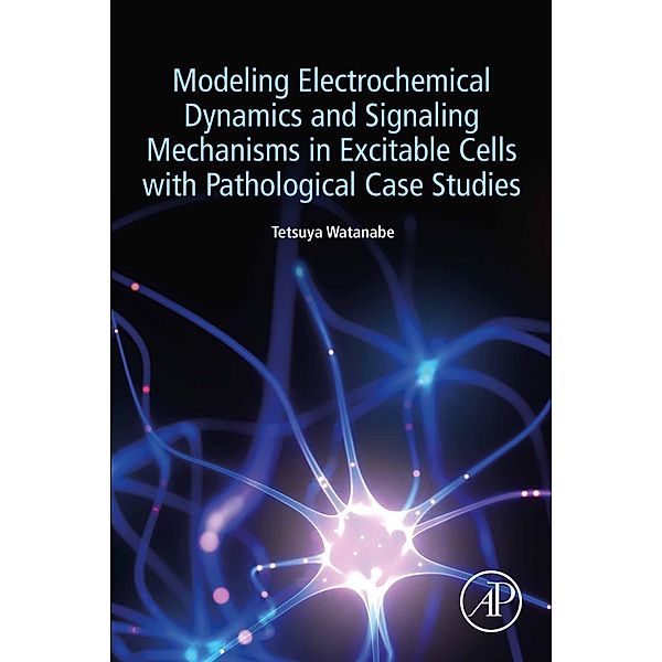 Modeling Electrochemical Dynamics and Signaling Mechanisms in Excitable Cells with Pathological Case Studies, Tetsuya Watanabe