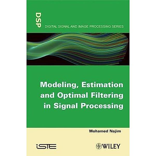 Modeling, Estimation and Optimal Filtration in Signal Processing, Mohamed Najim