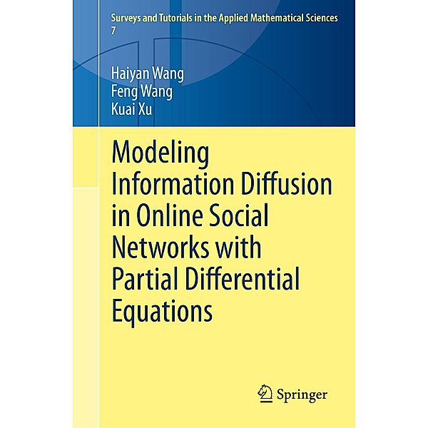 Modeling Information Diffusion in Online Social Networks with Partial Differential Equations / Surveys and Tutorials in the Applied Mathematical Sciences Bd.7, Haiyan Wang, Feng Wang, Kuai Xu