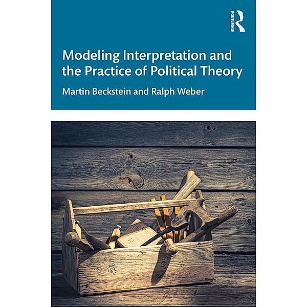 Modeling Interpretation and the Practice of Political Theory, Martin Beckstein, Ralph Weber