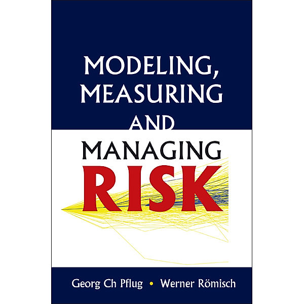 Modeling, Measuring And Managing Risk, Georg Ch Pflug, Werner Romisch