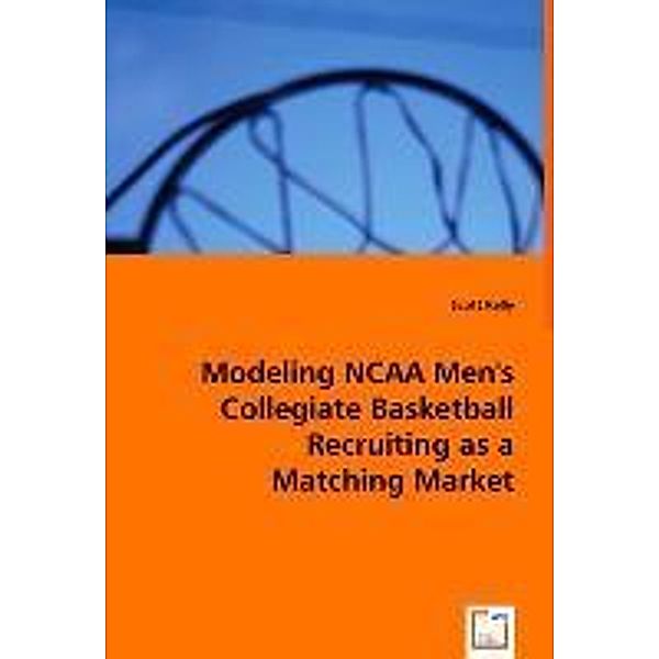 Modeling NCAA Men's Collegiate Basketball Recruiting as a Matching Market, Scott Kelly