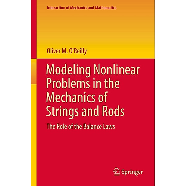 Modeling Nonlinear Problems in the Mechanics of Strings and Rods / Interaction of Mechanics and Mathematics, Oliver M. O'Reilly