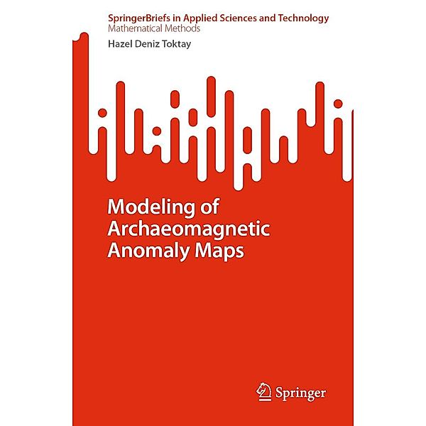 Modeling of Archaeomagnetic Anomaly Maps / SpringerBriefs in Applied Sciences and Technology, Hazel Deniz Toktay