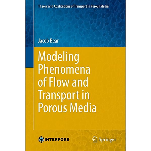 Modeling Phenomena of Flow and Transport in Porous Media / Theory and Applications of Transport in Porous Media Bd.31, Jacob Bear