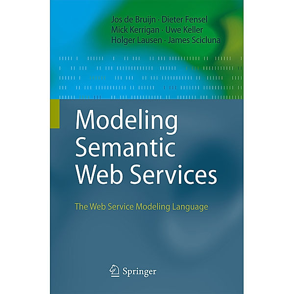 Modeling Semantic Web Services, Jos de Bruijn, Mick Kerrigan, Uwe Keller, Holger Lausen, James Scicluna