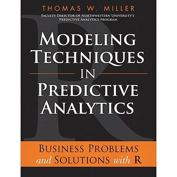 Modeling Techniques in Predictive Analytics / FT Press Analytics, Miller Thomas W.