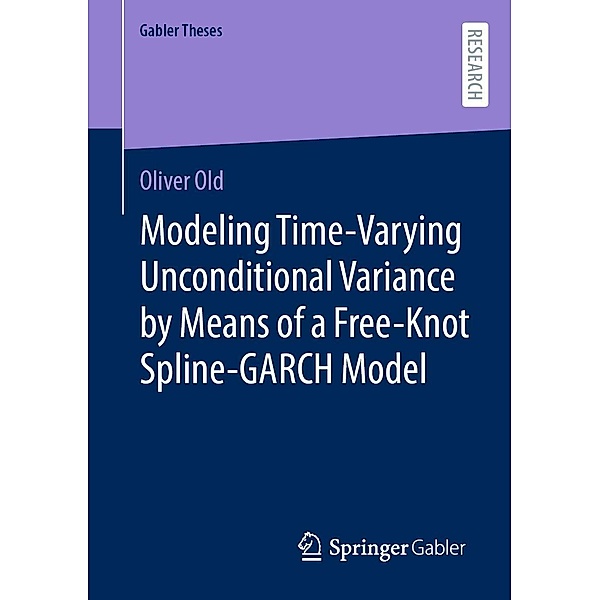 Modeling Time-Varying Unconditional Variance by Means of a Free-Knot Spline-GARCH Model / Gabler Theses, Oliver Old