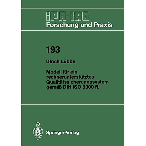 Modell für ein rechnerunterstütztes Qualitätssicherungssystem gemäß DIN ISO 9000 ff. / IPA-IAO - Forschung und Praxis Bd.193, Ulrich Lübbe