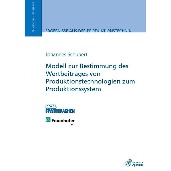 Modell zur Bestimmung des Wertbeitrages von Produktionstechnologien zumProduktionssystem, Johannes Schubert